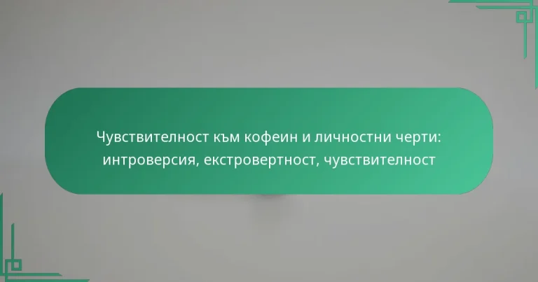 featured-image-chuvstvitelnost-km-kofein-i-lichnostni-cherti-introversiia-ekstrovertnost-chuvstvitelnost