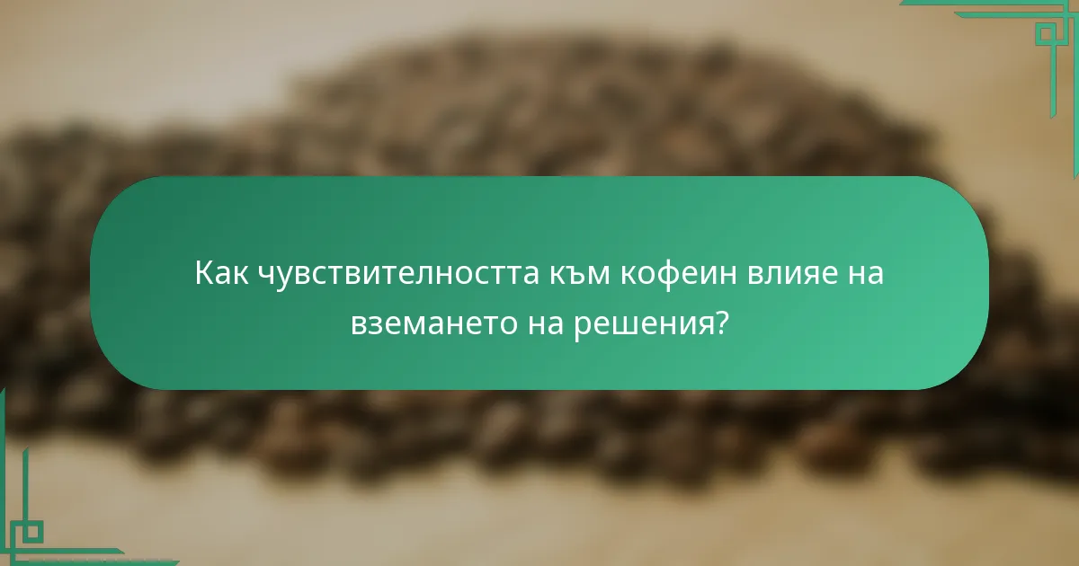 Как чувствителността към кофеин влияе на вземането на решения?