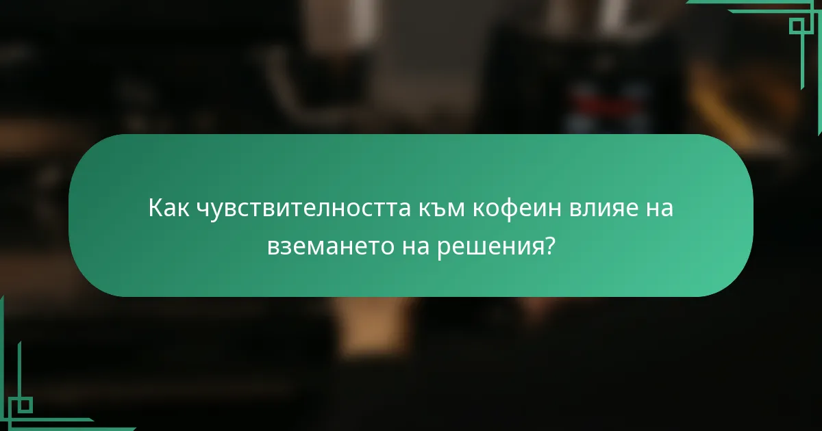 Как чувствителността към кофеин влияе на вземането на решения?