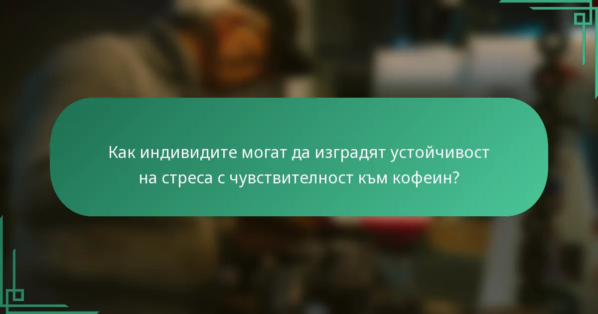 Как индивидите могат да изградят устойчивост на стреса с чувствителност към кофеин?