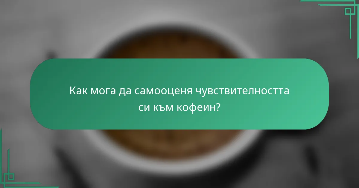 Как мога да самооценя чувствителността си към кофеин?