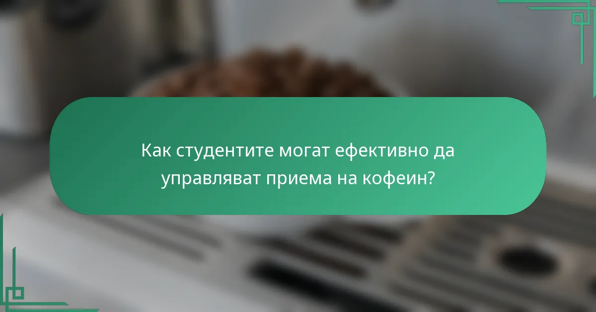 Как студентите могат ефективно да управляват приема на кофеин?