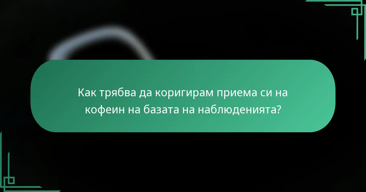 Как трябва да коригирам приема си на кофеин на базата на наблюденията?