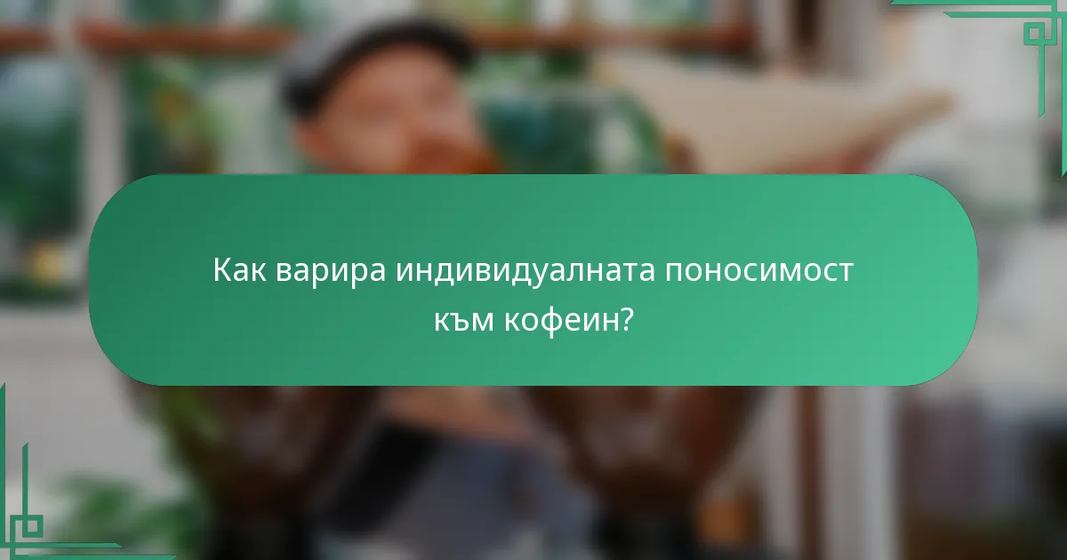 Как варира индивидуалната поносимост към кофеин?