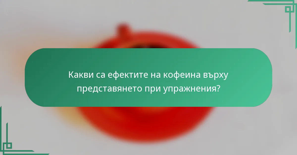 Какви са ефектите на кофеина върху представянето при упражнения?
