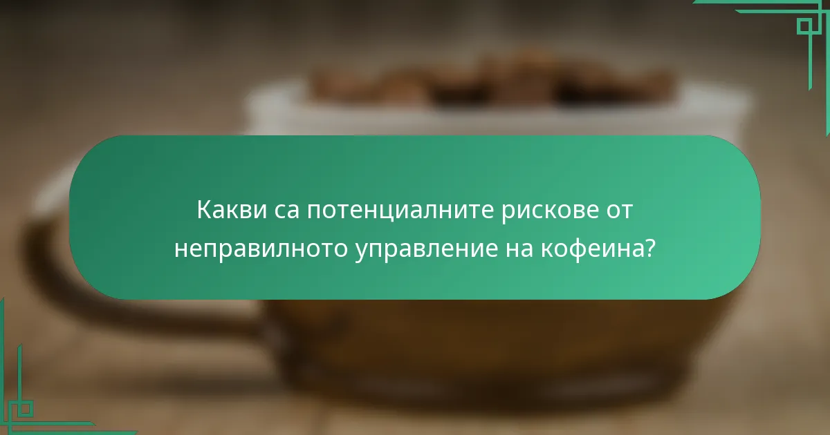 Какви са потенциалните рискове от неправилното управление на кофеина?