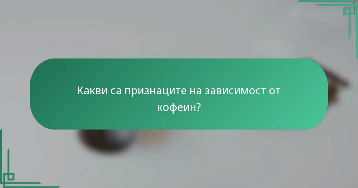 Какви са признаците на зависимост от кофеин?