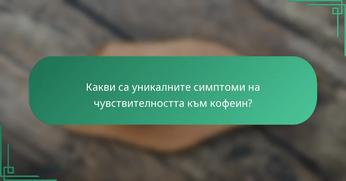 Какви са уникалните симптоми на чувствителността към кофеин?