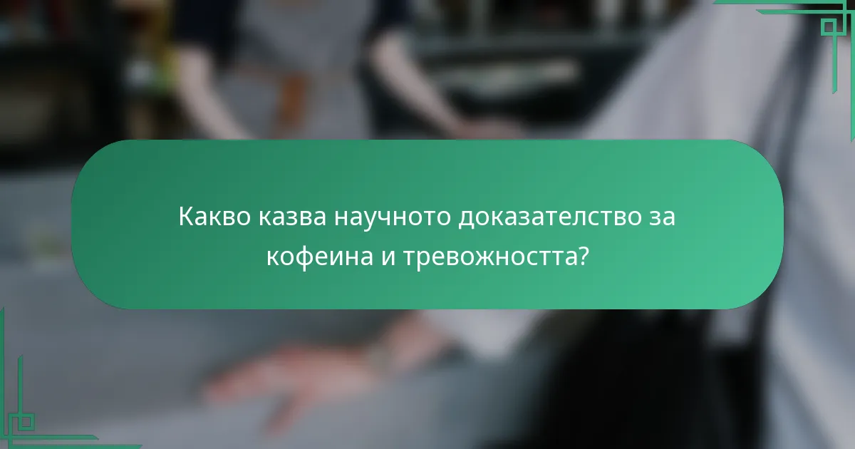 Какво казва научното доказателство за кофеина и тревожността?