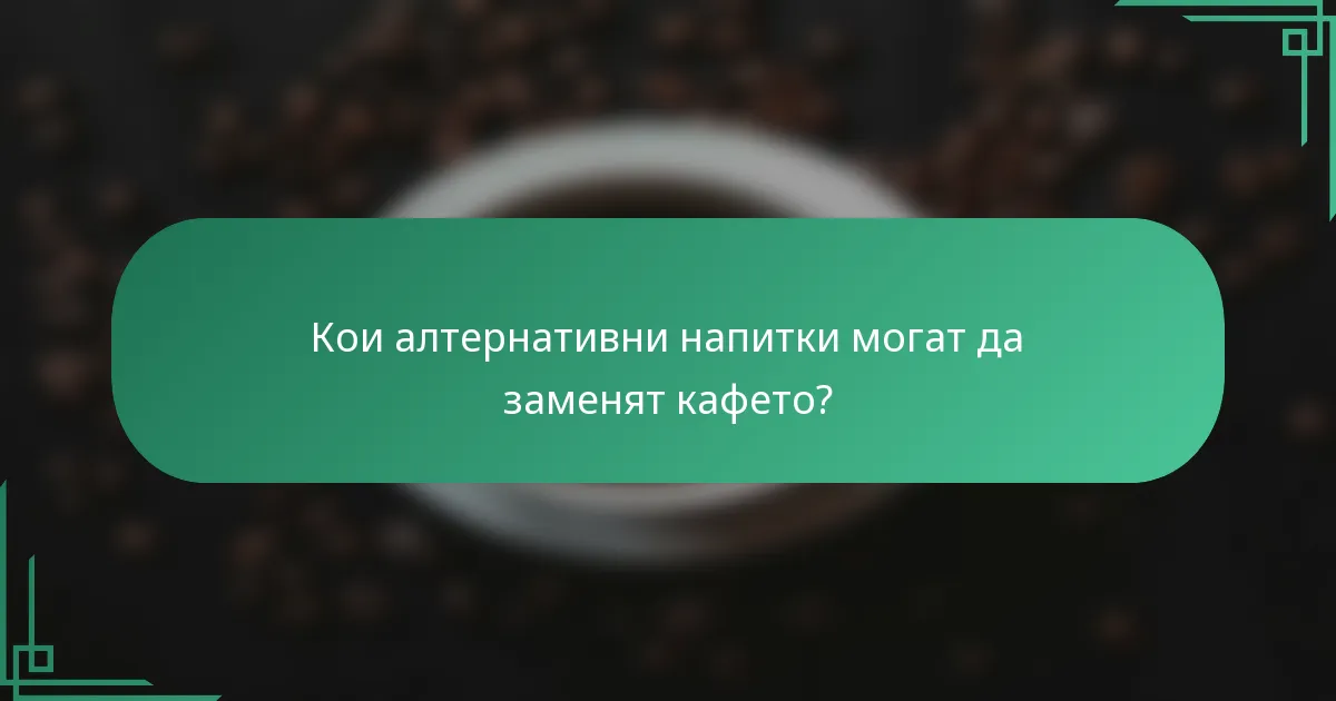 Кои алтернативни напитки могат да заменят кафето?