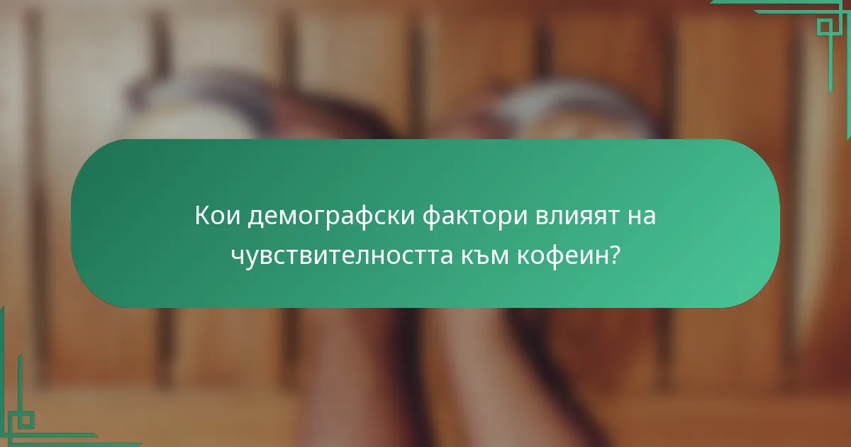 Кои демографски фактори влияят на чувствителността към кофеин?