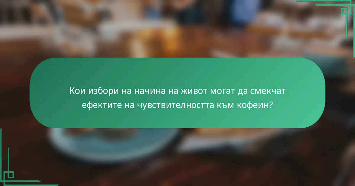 Кои избори на начина на живот могат да смекчат ефектите на чувствителността към кофеин?