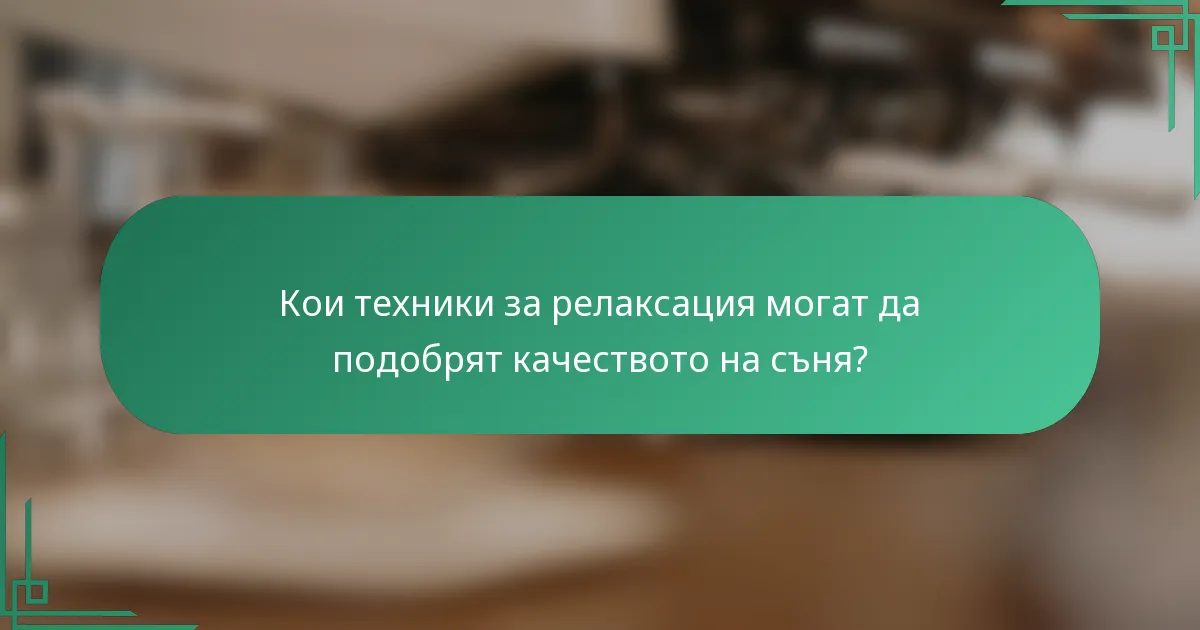 Кои техники за релаксация могат да подобрят качеството на съня?
