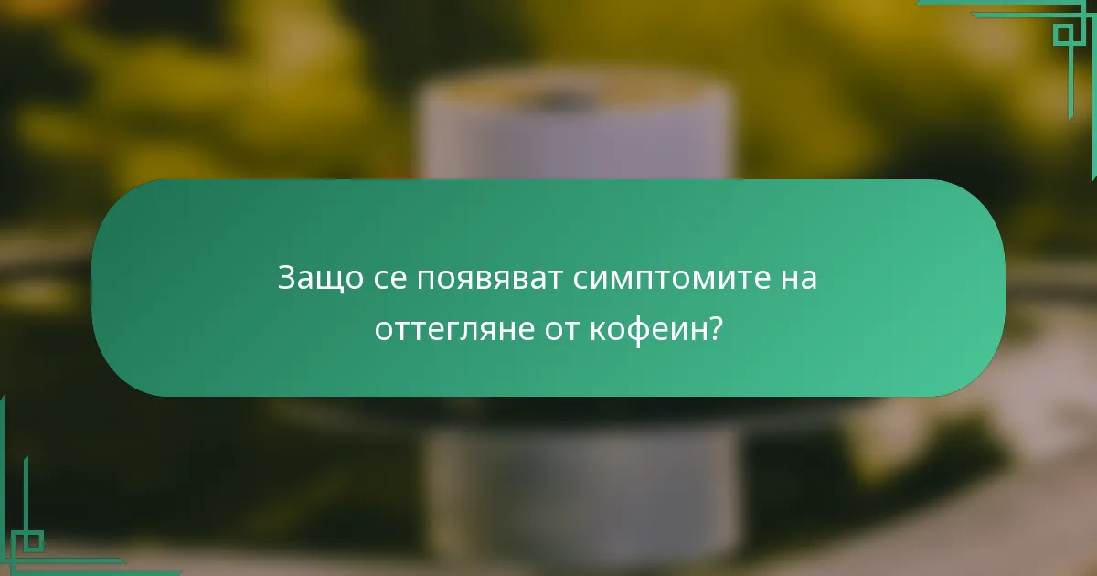 Защо се появяват симптомите на оттегляне от кофеин?